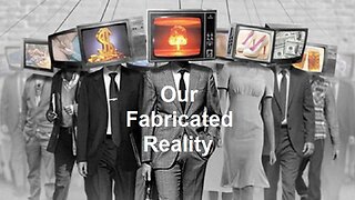 Our Fabricated Reality