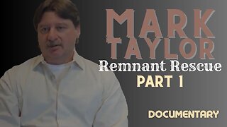 Documentary: Mark Taylor 'Remnant Rescue-Part 1'