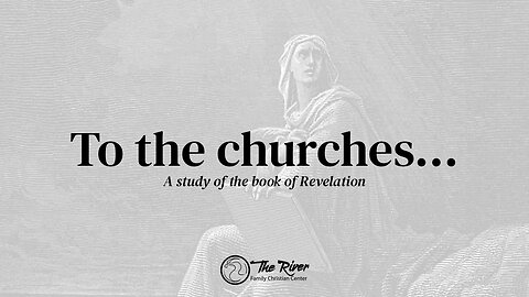TO THE CHURCHES: A Study of the Book of Revelation| Pastor Deane & Becky Wagner | The River FCC