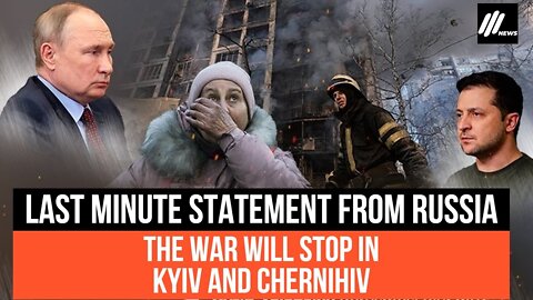 Last minute ! Statement from Russia War will stop in Kyiv and Chernihiv for dialogue