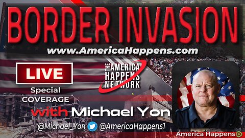 Border Invasion LIVE w/ Michael Yon on America Happens