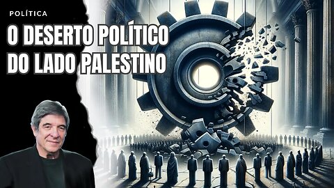 O DESERTO POLÍTICO DO LADO PALESTINO