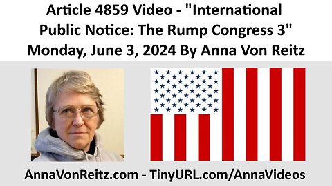 Article 4859 Video - International Public Notice: The Rump Congress 3 By Anna Von Reitz