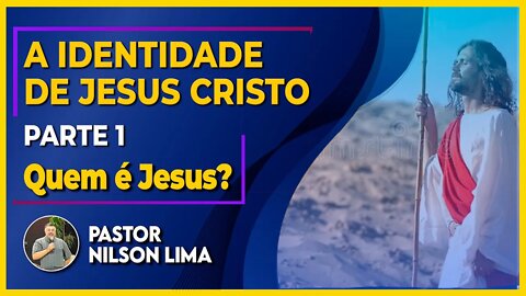 A Identidade de Jesus - Parte 1 - Quem é Jesus? - Pr. Nilson Lima #DEVOCIONAL