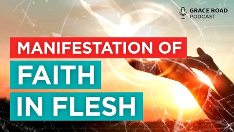 Manifestation of Faith in Flesh [EP17 Grace Road Podcast Trailer]