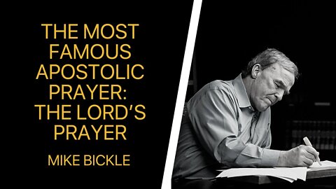 The Most Famous Apostolic Prayer: The Lord’s Prayer | Mike Bickle