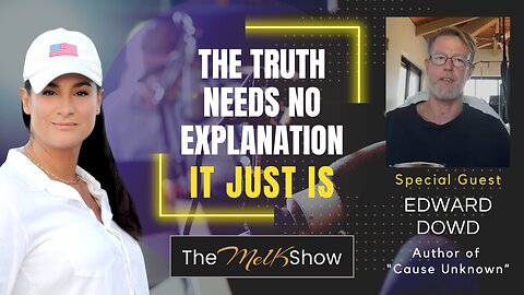 Mel K & Edward Dowd | The Truth Needs No Explanation, It Just Is | 9-7-23