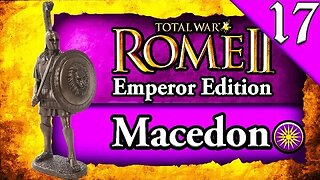 MACEDON ENDURING IMPACT ON HISTORY! Total War Rome 2: Emperor Edition: Macedon Campaign Gameplay #17