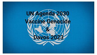 UN Agenda 2030, Vaccine Genocide & Davos 2023