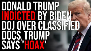 Donald Trump INDICTED By Biden DOJ Over Classified Docs, Trump Says 'HOAX'