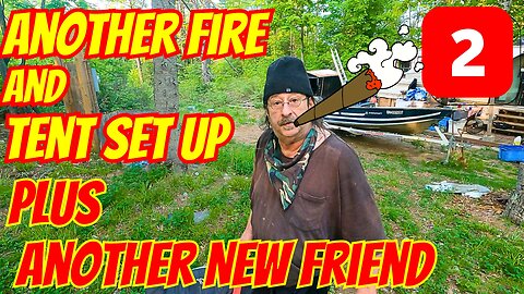 Another Fire And Tent Set Up Plus Another New Friend Part 2