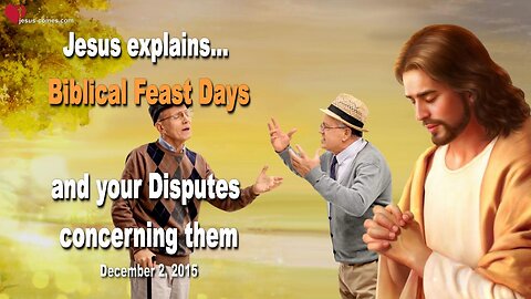 Dec 2, 2015 ❤️ Jesus explains... Biblical Feast Days and your Disputes concerning them