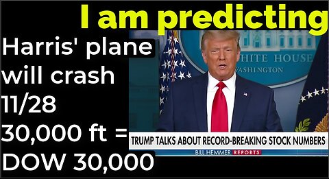 I am predicting: Harris' plane will crash 30,000 ft Nov 28 = TRUMP TRUMPETS DOW 30,000