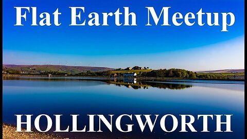 [archive] Flat Earth meetup Hollingworth UK August 18 ✅