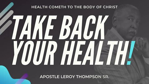 Take Back Your Health! | Apostle Leroy Thompson Sr. #HealthCometh