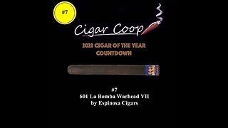 2022 Cigar of the Year Countdown (Coop’s List): #7: 601 La Bomba Warhead VII by Espinosa Cigars