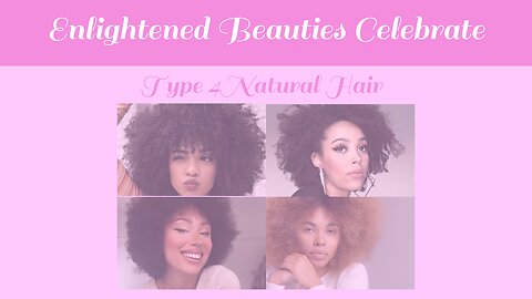 Enlightened Beauties Celebrate Type 4 Natural Hair