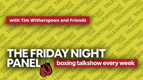 Friday Night Boxing Panel 72 | Weekly Episode | Talkin Fight