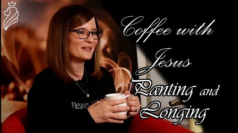 Coffee With Jesus - Panting and Longing