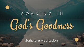 Scripture Meditation | Soaking in the Goodness God has for YOU