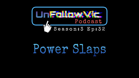 UnFollowVic S:3 Ep:32 - Power Slaps - Influencers - Real Men - Doomsday - Fake News (Podcast)