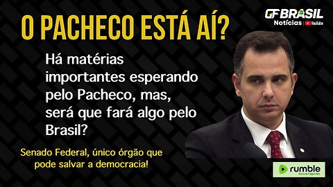 Há matérias importantes esperando pelo Pacheco, mas, será que fará algo pelo Brasil?