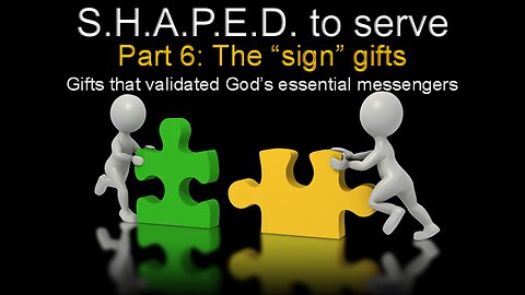 SHAPED to Serve: The Sign Gifts (Part 6)