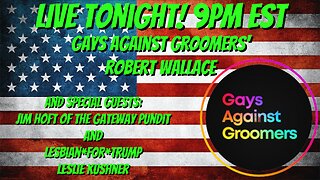 Live Tonight w/ Gays Against Groomers' Robert Wallace & Lesley Kushner and Gateway Pundit's Jim Hoft