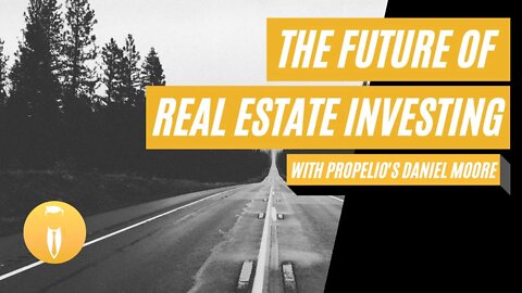 The Future of Real Estate Investing W/ Propelio's Daniel Moore​