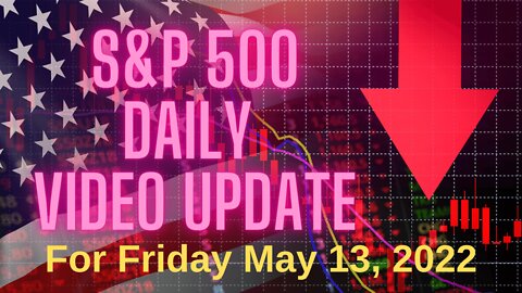 Daily Video update for Friday, May 13, 2022.