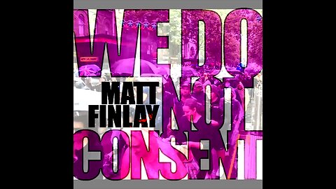 We Do Not Consent (Music Video) - Matt Finlay