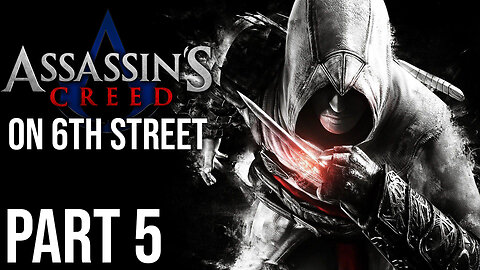 Assassin's Creed on 6th Street Part 5