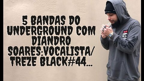 5 bandas do Underground com Diandro Soares:Vocalista Treze Black#44...