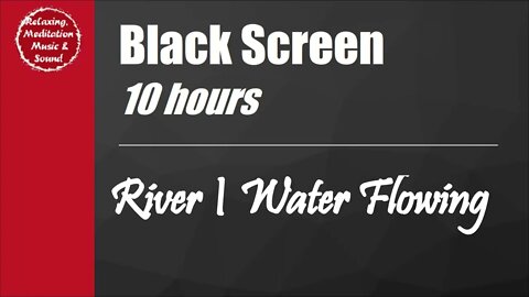 Water flowing with black screen for 10 hours, River flow sound for sleep and relax 水流黑屏10小时，河流声助眠放松