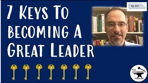 7 KEYS TO BECOMING A BETTER LEADER [EPISODE 217]