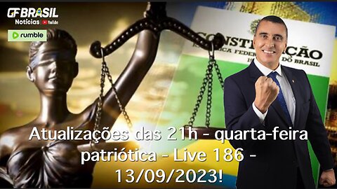 GF BRASIL Notícias - Atualizações das 21h - quarta-feira patriótica - Live 186 - 13/09/2023!