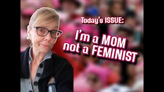 Today's ISSUE: I'm a MOM not a #FEMINIST