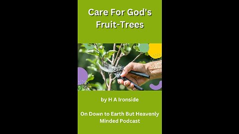 Care For God's Fruit Trees, Preface by H A Ironside, on Down to Earth But Heavenly Minded Podcast