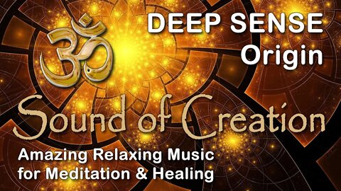 🎧 Sound Of Creation • Deep Sense • Origin • Soothing Relaxing Music for Meditation and Healing