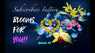 SUBSCRIBERS INSPIRE| YOU COLOR MY LIFE, BLOOMS FOR YOU! Episode 23 🌸🌺🌼💐
