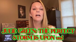 JULIE GREEN: THE PERFECT STORM IS UPON us!