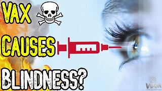 EXPOSED: VAX CAUSES BLINDNESS? - Shocking New Report As Deaths SKYROCKET & Doctors SPEAK OUT!