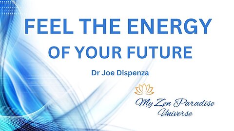 FEEL THE ENERGY OF YOUR FUTURE: Dr Joe Dispenza
