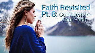 Faith Revisited Pt. 8: Confident ln Your Faith