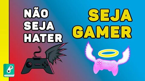 NÃO SEJA HATER, SEJA GAMER!