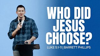 Who Did Jesus Choose? | Luke 5:1-11 | Barrett Phillips