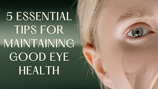 5 Essential Tips for Maintaining Good Eye Health
