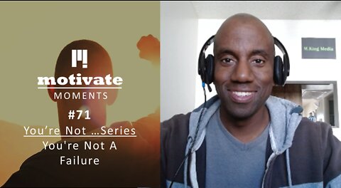 Motivate Moments #71: You're Not… Series - You're Not A Failure | M.King Media
