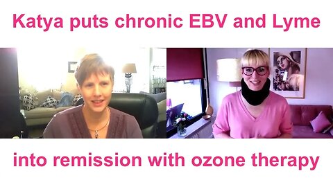 Katya puts chronic EBV and Lyme into remission with ozone therapy