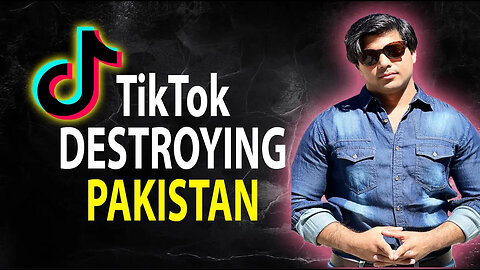 How TikTok is Destroying Pakistan?